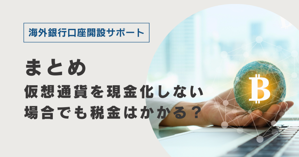 【まとめ】仮想通貨を現金化しない場合でも税金はかかる？